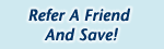 Refer A Friend And Save!